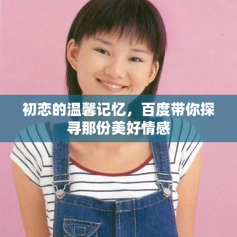 初戀的溫馨記憶，百度帶你探尋那份美好情感