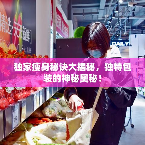 獨家瘦身秘訣大揭秘，獨特包裝的神秘奧秘！
