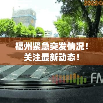 福州緊急突發(fā)情況！關(guān)注最新動(dòng)態(tài)！