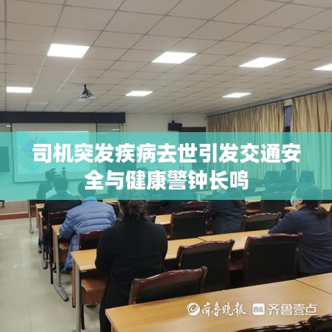司機(jī)突發(fā)疾病去世引發(fā)交通安全與健康警鐘長鳴