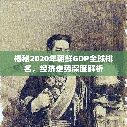 揭秘2020年朝鮮GDP全球排名，經(jīng)濟(jì)走勢(shì)深度解析