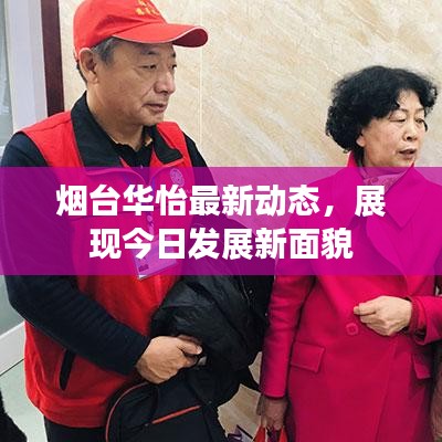 煙臺華怡最新動態(tài)，展現(xiàn)今日發(fā)展新面貌