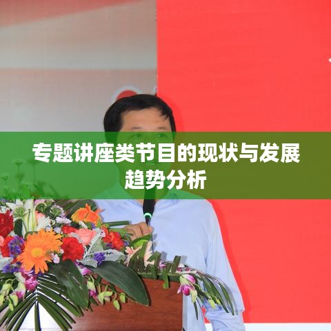 專題講座類節(jié)目的現(xiàn)狀與發(fā)展趨勢(shì)分析