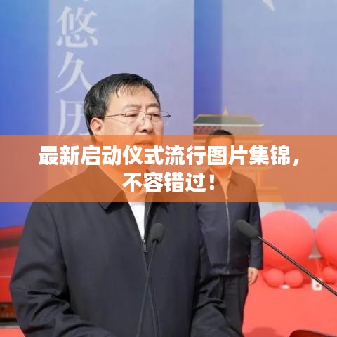 最新啟動儀式流行圖片集錦，不容錯過！