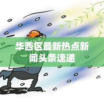 華西區(qū)最新熱點(diǎn)新聞?lì)^條速遞