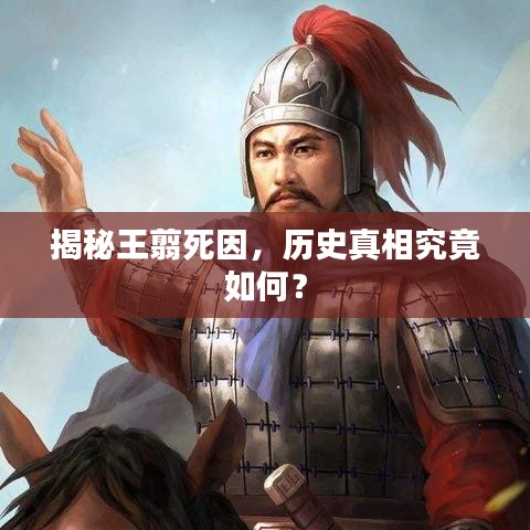 揭秘王翦死因，歷史真相究竟如何？