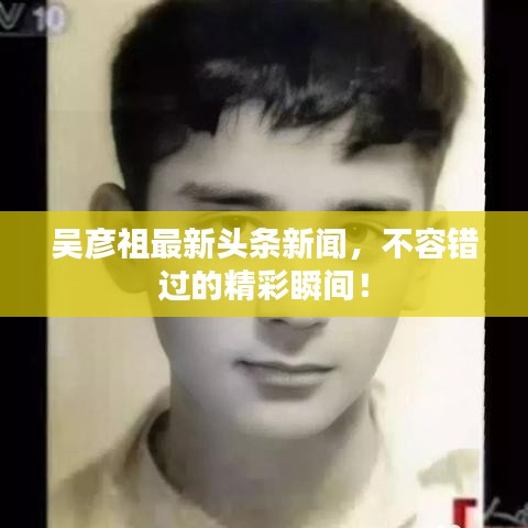 吳彥祖最新頭條新聞，不容錯(cuò)過的精彩瞬間！