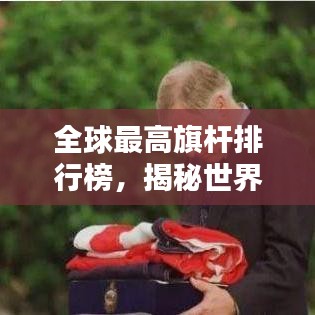 全球最高旗桿排行榜，揭秘世界之最的旗幟飄揚(yáng)之地
