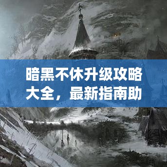 暗黑不休升級(jí)攻略大全，最新指南助你飛速成長(zhǎng)！