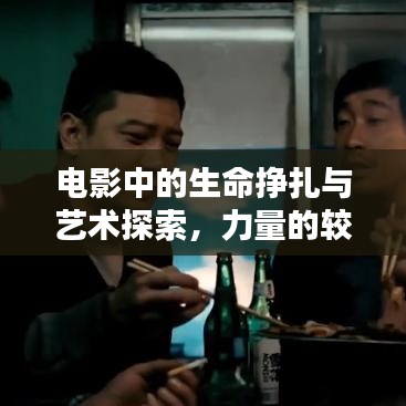電影中的生命掙扎與藝術(shù)探索，力量的較量與靈魂的覺(jué)醒