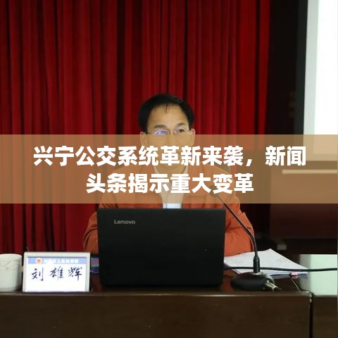 興寧公交系統(tǒng)革新來襲，新聞?lì)^條揭示重大變革
