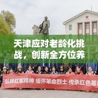 天津應(yīng)對老齡化挑戰(zhàn)，創(chuàng)新全方位養(yǎng)老服務(wù)新模式，養(yǎng)老新聞頭條聚焦報道