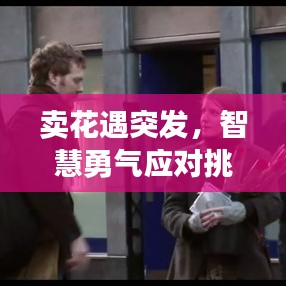 賣花遇突發(fā)，智慧勇氣應(yīng)對(duì)挑戰(zhàn)