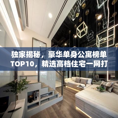 獨家揭秘，豪華單身公寓榜單TOP10，精選高檔住宅一網(wǎng)打盡！
