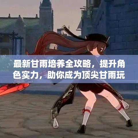最新甘雨培養(yǎng)全攻略，提升角色實(shí)力，助你成為頂尖甘雨玩家