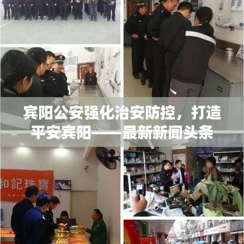 賓陽公安強(qiáng)化治安防控，打造平安賓陽——最新新聞頭條