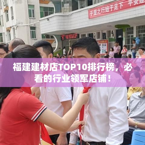 福建建材店TOP10排行榜，必看的行業(yè)領(lǐng)軍店鋪！