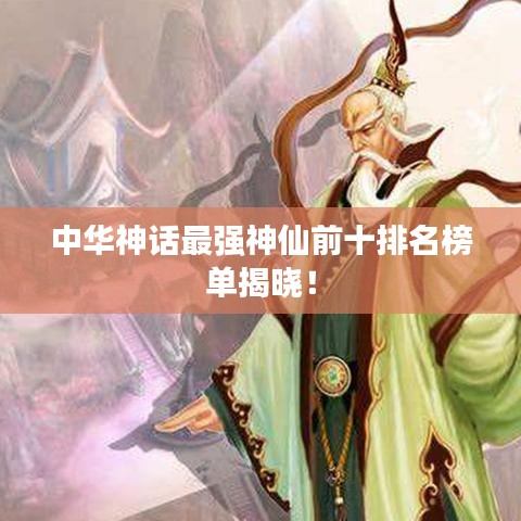 中華神話最強神仙前十排名榜單揭曉！