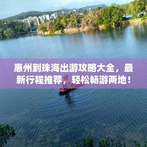 惠州到珠海出游攻略大全，最新行程推薦，輕松暢游兩地！