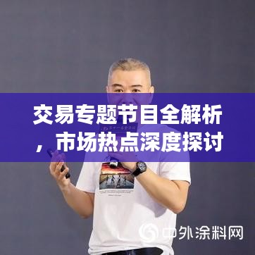交易專題節(jié)目全解析，市場熱點(diǎn)深度探討，引領(lǐng)投資者洞悉先機(jī)