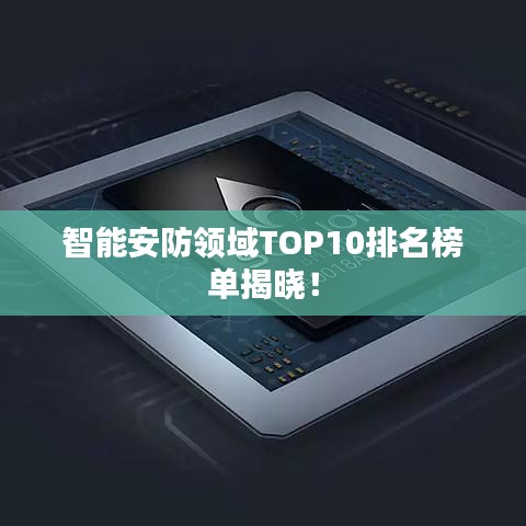 智能安防領(lǐng)域TOP10排名榜單揭曉！