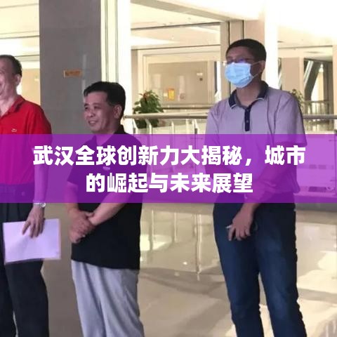 武漢全球創(chuàng)新力大揭秘，城市的崛起與未來展望