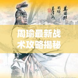 周瑜最新戰(zhàn)術(shù)攻略揭秘，核心戰(zhàn)術(shù)助你決勝千里之外！