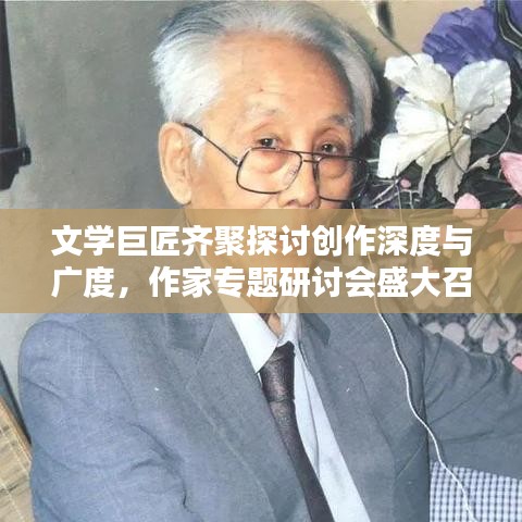 文學巨匠齊聚探討創(chuàng)作深度與廣度，作家專題研討會盛大召開