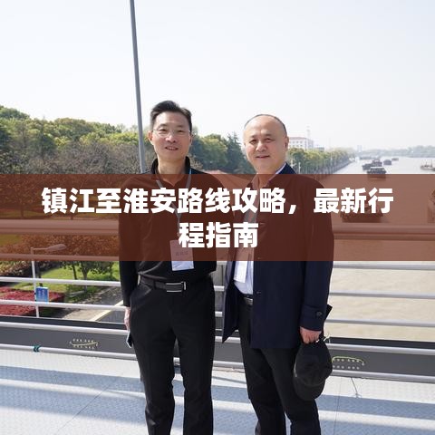 鎮(zhèn)江至淮安路線攻略，最新行程指南