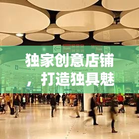 獨家創(chuàng)意店鋪，打造獨具魅力的商業(yè)空間，引領潮流新風尚！