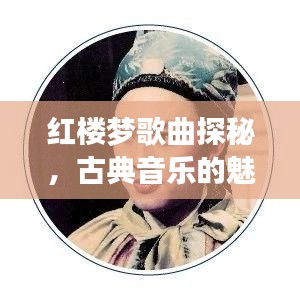 紅樓夢歌曲探秘，古典音樂的魅力之旅