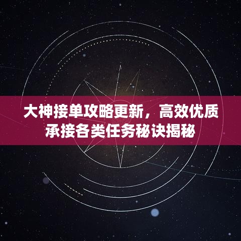 大神接單攻略更新，高效優(yōu)質(zhì)承接各類任務(wù)秘訣揭秘