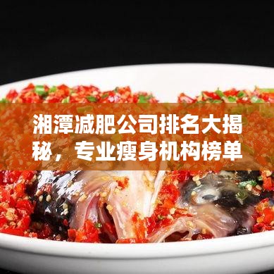 湘潭減肥公司排名大揭秘，專業(yè)瘦身機(jī)構(gòu)榜單來(lái)襲！