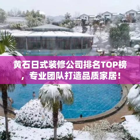 黃石日式裝修公司排名TOP榜，專(zhuān)業(yè)團(tuán)隊(duì)打造品質(zhì)家居！