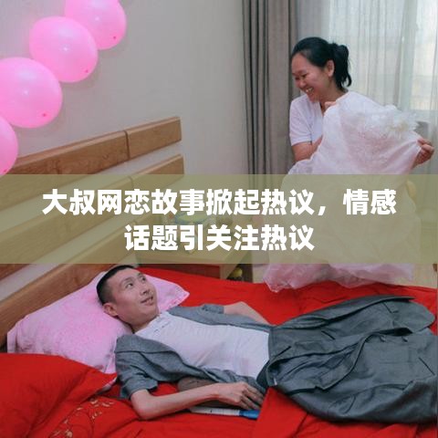 大叔網(wǎng)戀故事掀起熱議，情感話題引關(guān)注熱議