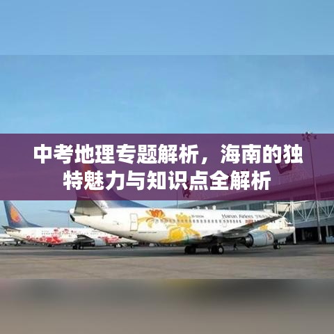 中考地理專題解析，海南的獨(dú)特魅力與知識(shí)點(diǎn)全解析