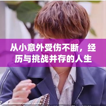 從小意外受傷不斷，經(jīng)歷與挑戰(zhàn)并存的人生故事
