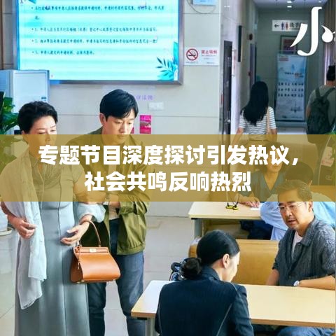 專題節(jié)目深度探討引發(fā)熱議，社會共鳴反響熱烈