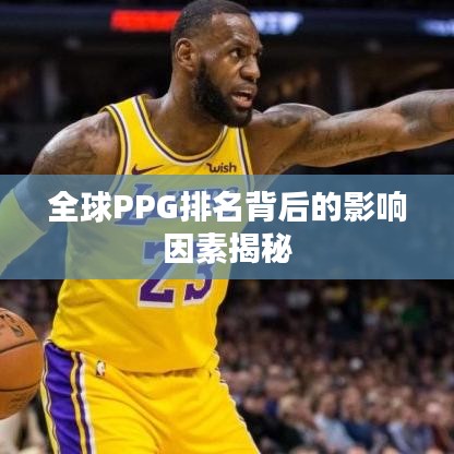 全球PPG排名背后的影響因素揭秘