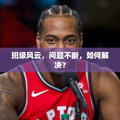 班級(jí)風(fēng)云，問(wèn)題不斷，如何解決？