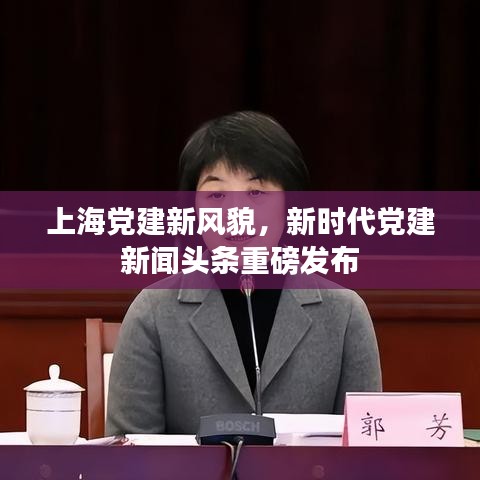 上海黨建新風貌，新時代黨建新聞頭條重磅發(fā)布