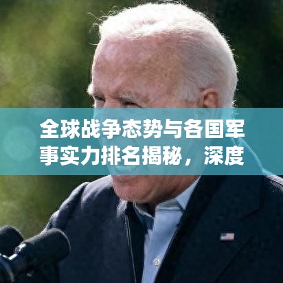 全球戰(zhàn)爭態(tài)勢與各國軍事實(shí)力排名揭秘，深度解析世界安全局勢！