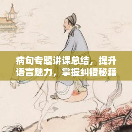 病句專題講課總結(jié)，提升語(yǔ)言魅力，掌握糾錯(cuò)秘籍