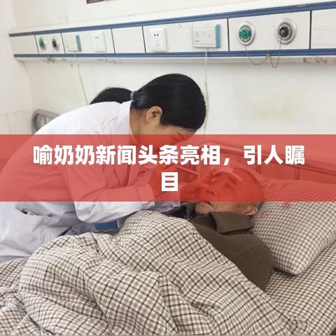 喻奶奶新聞?lì)^條亮相，引人矚目