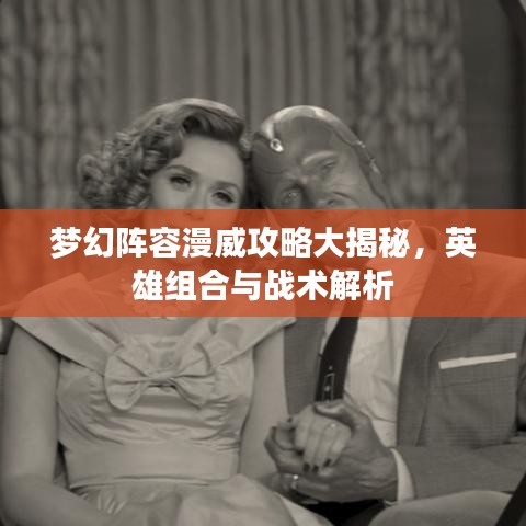夢(mèng)幻陣容漫威攻略大揭秘，英雄組合與戰(zhàn)術(shù)解析