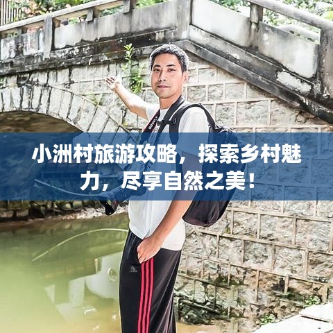 小洲村旅游攻略，探索鄉(xiāng)村魅力，盡享自然之美！