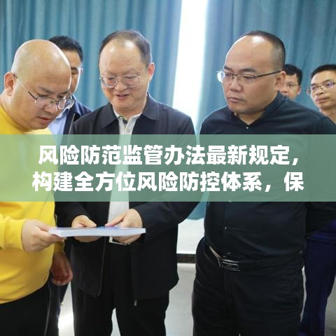 風(fēng)險防范監(jiān)管辦法最新規(guī)定，構(gòu)建全方位風(fēng)險防控體系，保障安全穩(wěn)定！