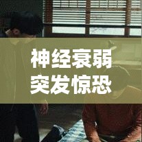 神經(jīng)衰弱突發(fā)驚恐，癥狀解析與應(yīng)對(duì)良方