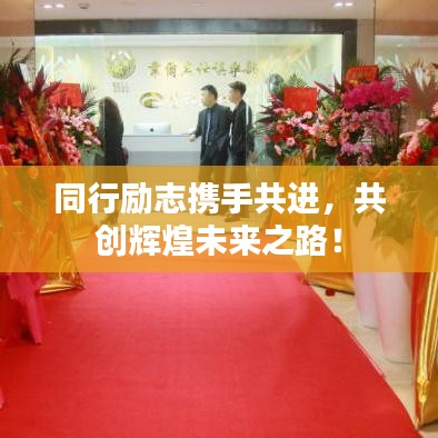 同行勵志攜手共進，共創(chuàng)輝煌未來之路！