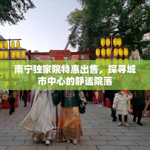 南寧獨家院特惠出售，探尋城市中心的靜謐院落